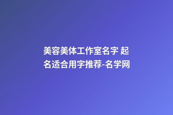 美容美体工作室名字 起名适合用字推荐-名学网